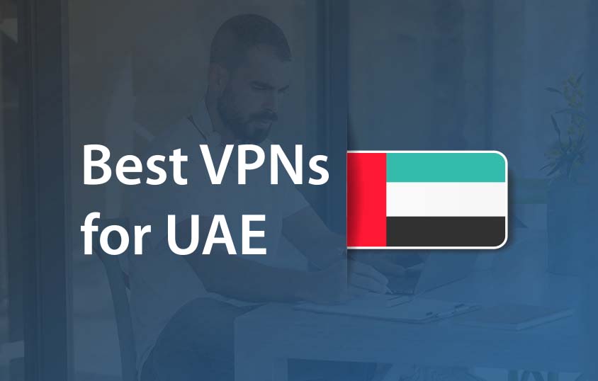 Top VPNs for UAE: Safe, Fast, & Reliable
